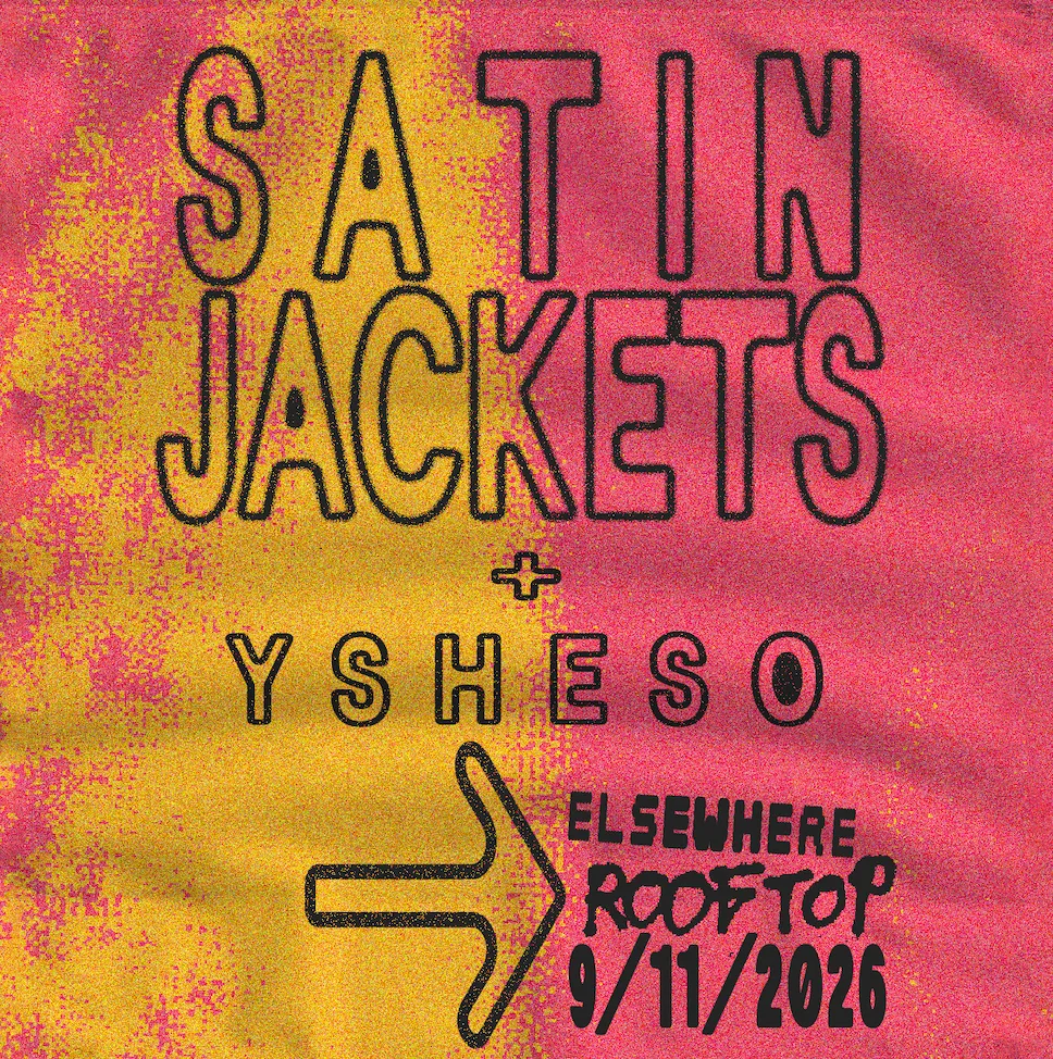 Satin Jackets, YSHESO at Elsewhere flyer