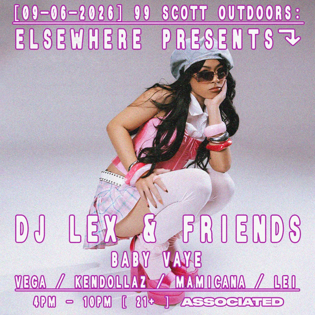 Elsewhere presents: DJ LEX & Friends at 99 Scott Outdoors w/ Baby Vaye, Vega, Kendollaz + more at 99 Scott Ave flyer